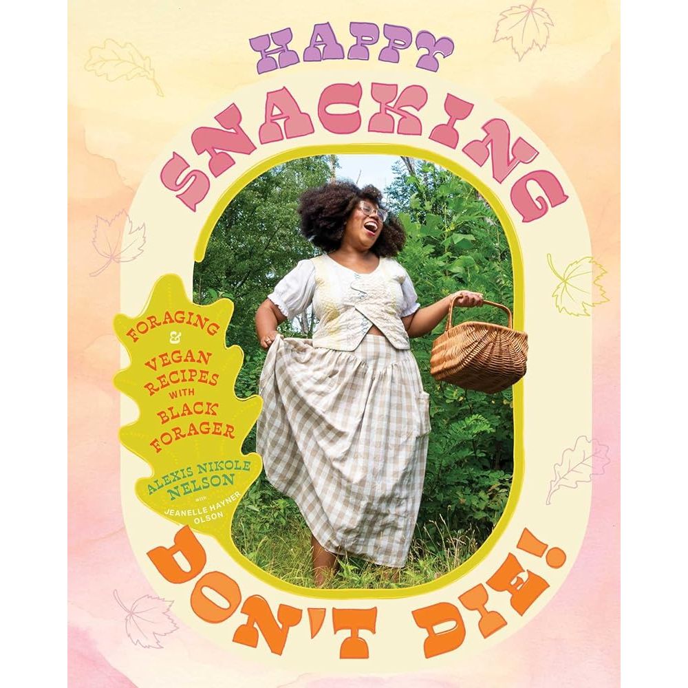 Happy Snacking, Don't Die!: Foraging and Vegan Recipes with Black Forager (A Cookbook) cover image