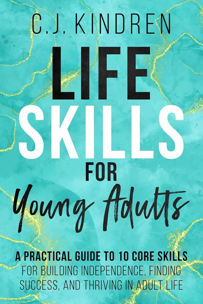 Life Skills for Young Adults: A Practical Guide to 10 Core Skills for Building Independence, Finding Success, and Thriving in Adult Life (Essential Life Skills for Teens & Young Adults) cover image