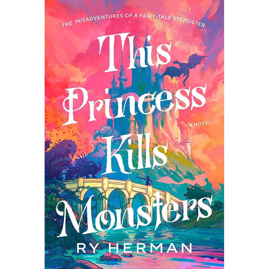 This Princess Kills Monsters: The Misadventures of a Fairy-Tale Stepsister: A Novel cover image