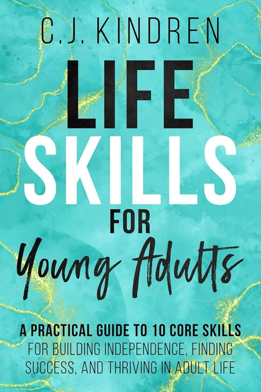 Life Skills for Young Adults: A Practical Guide to 10 Core Skills for Building Independence, Finding Success, and Thriving in Adult Life (Essential Life Skills for Teens & Young Adults) cover image